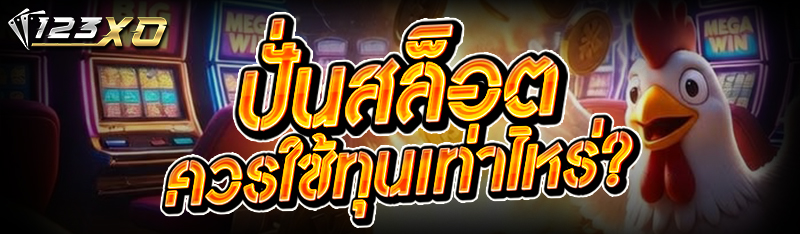 ปั่นสล็อต ควรใช้ทุนเท่าไหร่?