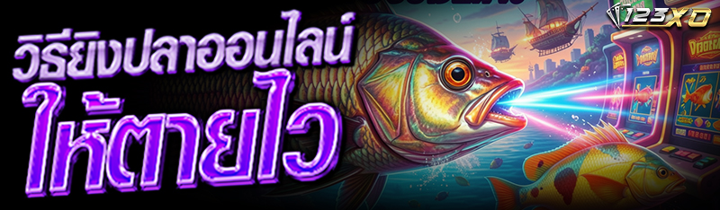 วิธี ยิงปลาออนไลน์ ให้ตายไว